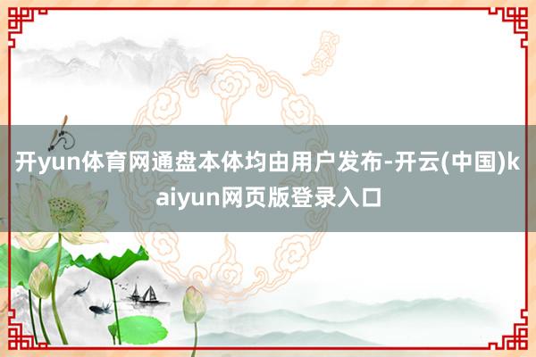 开yun体育网通盘本体均由用户发布-开云(中国)kaiyun网页版登录入口