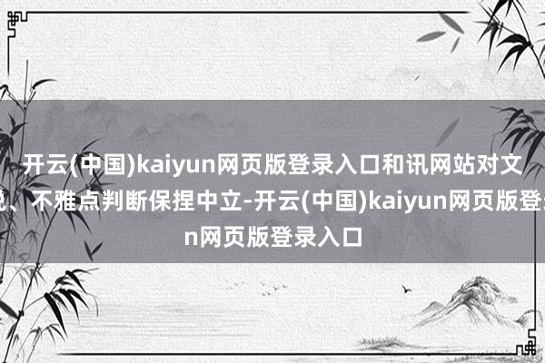 开云(中国)kaiyun网页版登录入口和讯网站对文中述说、不雅点判断保捏中立-开云(中国)kaiyun网页版登录入口