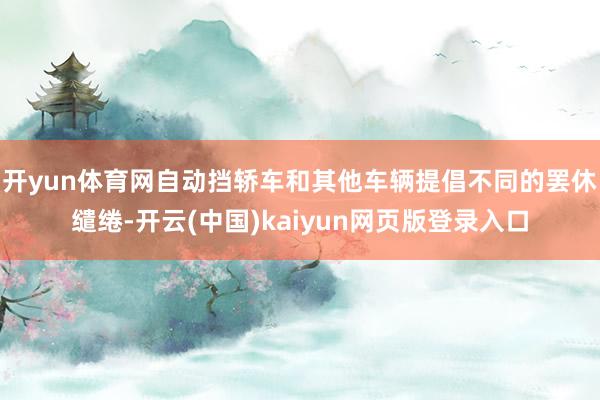 开yun体育网自动挡轿车和其他车辆提倡不同的罢休缱绻-开云(中国)kaiyun网页版登录入口