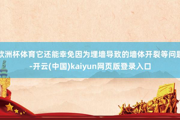 欧洲杯体育它还能幸免因为埋墙导致的墙体开裂等问题-开云(中国)kaiyun网页版登录入口