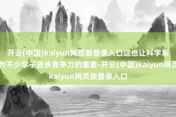 开云(中国)kaiyun网页版登录入口这也让科学系统的培训成为不少学子进步竞争力的重要-开云(中国)kaiyun网页版登录入口