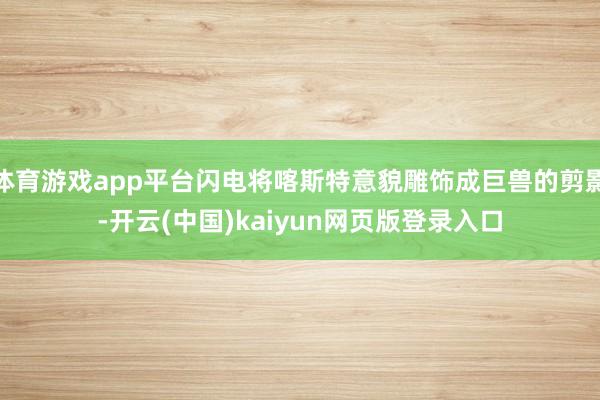 体育游戏app平台闪电将喀斯特意貌雕饰成巨兽的剪影-开云(中国)kaiyun网页版登录入口