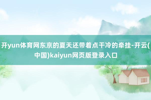 开yun体育网东京的夏天还带着点干冷的牵挂-开云(中国)kaiyun网页版登录入口