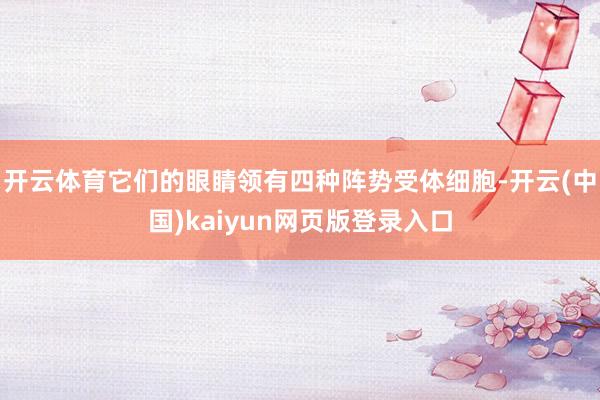 开云体育它们的眼睛领有四种阵势受体细胞-开云(中国)kaiyun网页版登录入口