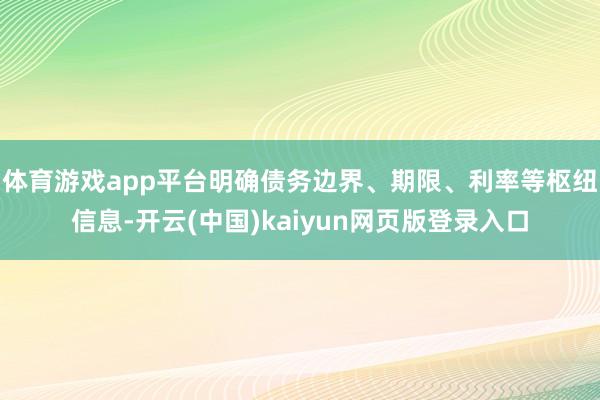 体育游戏app平台明确债务边界、期限、利率等枢纽信息-开云(中国)kaiyun网页版登录入口