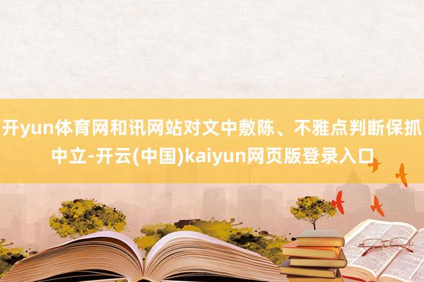 开yun体育网和讯网站对文中敷陈、不雅点判断保抓中立-开云(中国)kaiyun网页版登录入口